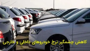 کاهش چشمگیر نرخ خودروهای داخلی و خارجی