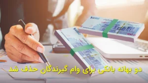 دو بهانه بانکی برای وام‌ گیرندگان حذف شد