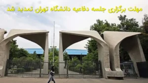 مهلت برگزاری جلسه دفاعیه دانشگاه تهران تمدید شد