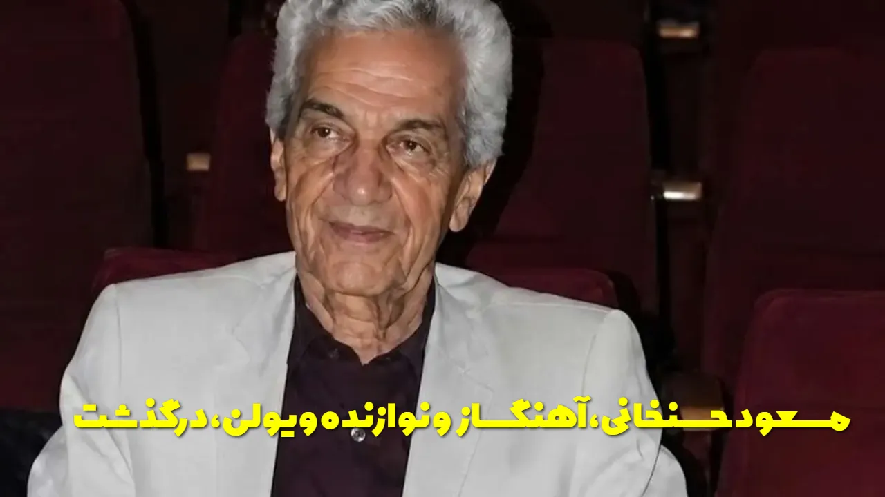 مسعود حسنخانی آهنگساز و نوازنده ویولن درگذشت + علت فوت